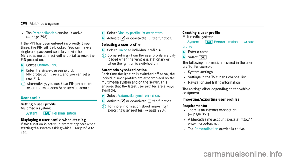 MERCEDES-BENZ E-CLASS CABRIOLET 2018 Owners Manual R
The Personalisation service is active
(→ page 298).
If th e PIN has been entered incor rectly three
times, the PIN will be bloc ked. You can ha ve a
single-use password sent toyou via the
Mercedes MERCEDES-BENZ E-CLASS CABRIOLET 2018 Owners Manual R
The Personalisation service is active
(→ page 298).
If th e PIN has been entered incor rectly three
times, the PIN will be bloc ked. You can ha ve a
single-use password sent toyou via the
Mercedes