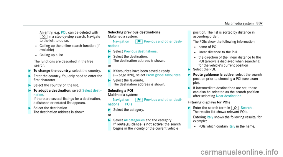 MERCEDES-BENZ E-CLASS CABRIOLET 2018 Owners Manual An entr
y,e.g. POI, can be dele ted with
£ in astep-b y-step sear ch.Na vigate
to the left todo so.
R Calling up the online sear chfunction (if
av ailable)
R Calling up a list
The functions are desc MERCEDES-BENZ E-CLASS CABRIOLET 2018 Owners Manual An entr
y,e.g. POI, can be dele ted with
£ in astep-b y-step sear ch.Na vigate
to the left todo so.
R Calling up the online sear chfunction (if
av ailable)
R Calling up a list
The functions are desc