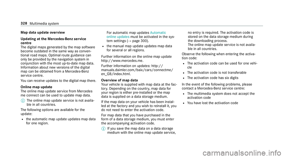 MERCEDES-BENZ E-CLASS CABRIOLET 2018 Owners Manual Map data update
overview
Up dating at the Mercedes-Benz se rvice
centre
The digital maps generated bythe map software
become outdated in the same way as co nven‐
tional road maps. Optimal route guid MERCEDES-BENZ E-CLASS CABRIOLET 2018 Owners Manual Map data update
overview
Up dating at the Mercedes-Benz se rvice
centre
The digital maps generated bythe map software
become outdated in the same way as co nven‐
tional road maps. Optimal route guid