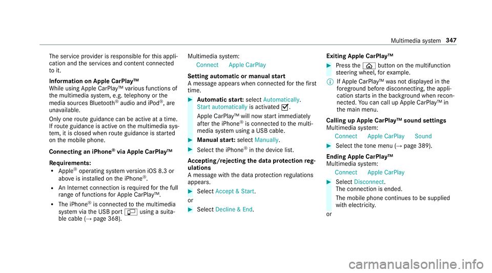 MERCEDES-BENZ E-CLASS CABRIOLET 2018 Owners Manual The service pr
ovider is responsible forth is appli‐
cation and the services and conte nt connected
to it.
Information on Apple CarPlay™
While using Apple CarPlay™ various functions of
th e mult MERCEDES-BENZ E-CLASS CABRIOLET 2018 Owners Manual The service pr
ovider is responsible forth is appli‐
cation and the services and conte nt connected
to it.
Information on Apple CarPlay™
While using Apple CarPlay™ various functions of
th e mult