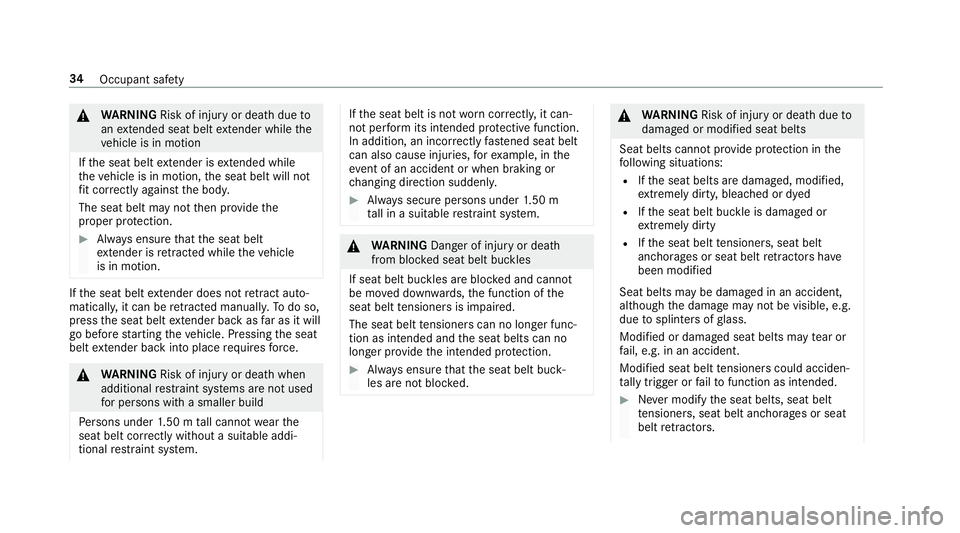 MERCEDES-BENZ E-CLASS CABRIOLET 2018 Owners Guide &
WARNING Risk of inju ryor death due to
an extended seat belt extender while the
ve hicle is in motion
If th e seat belt extender is extended while
th eve hicle is in motion, the seat belt will not
f