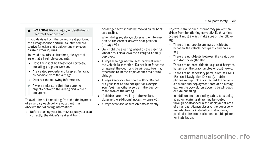 MERCEDES-BENZ E-CLASS CABRIOLET 2018  Owners Manual &
WARNING Risk of inju ryor death due to
incor rect seat position
If yo u deviate from the cor rect seat position,
th e airbag cann otper form its intended pro‐
te ctive function and deployment may 