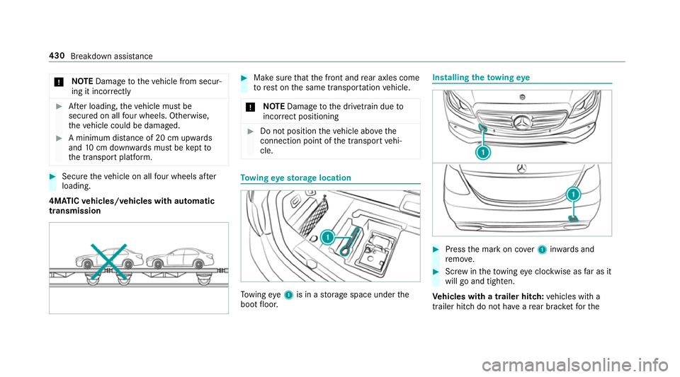 MERCEDES-BENZ E-CLASS CABRIOLET 2018  Owners Manual *
NO
TEDama getotheve hicle from secur‐
ing it incor rectly #
After loading, theve hicle must be
secured on all four wheels. Otherwise,
th eve hicle could be damaged. #
A minimum dis tance of 20 cm 