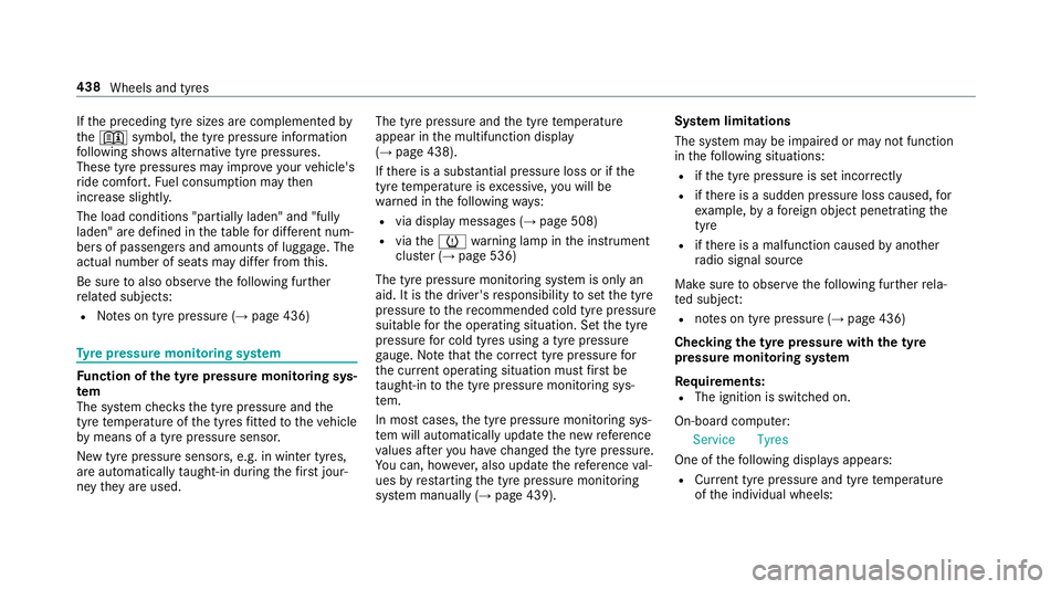 MERCEDES-BENZ E-CLASS CABRIOLET 2018 Owners Manual If
th e preceding tyre sizes are complemented by
th e+ symbol, the tyre pressure information
fo llowing sho wsalternative tyre pressures.
These tyre pressures may impr oveyour vehicle's
ri de comf
