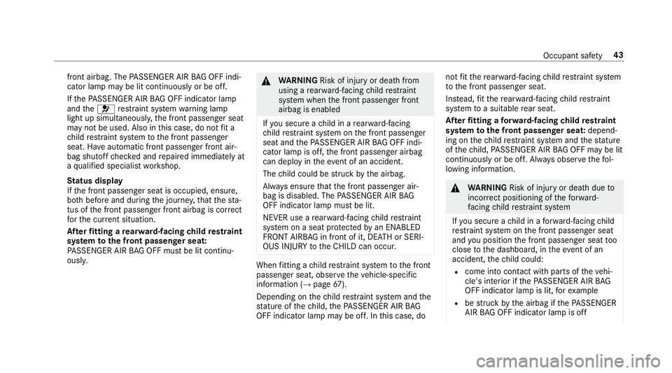 MERCEDES-BENZ E-CLASS CABRIOLET 2018 Service Manual front airbag. The
PASSENGER AIR BAG OFF indi‐
cator lamp may be lit continuously or be off.
If th ePA SSENGER AIR BAG OFF indicator lamp
and the6 restra int sy stem warning lamp
light up simultaneou