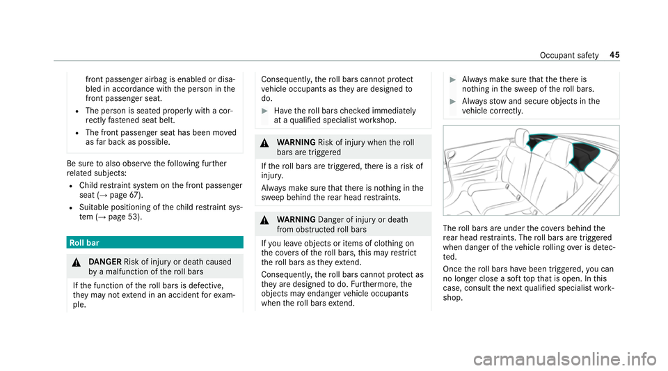 MERCEDES-BENZ E-CLASS CABRIOLET 2018 Service Manual front passenger airbag is enabled or disa‐
bled in accordance with the person in the
front passenger seat.
R The person is sea ted properly with a cor‐
re ctly fastened seat belt.
R The front pass