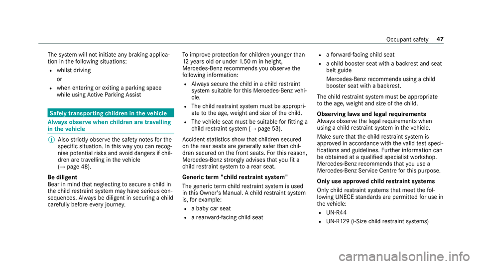 MERCEDES-BENZ E-CLASS CABRIOLET 2018 Service Manual The sy
stem will not initiate any braking applica‐
tion in thefo llowing situations:
R whilst driving
or
R when entering or exiting a parking space
while using Active Parking Assist Safely transport
