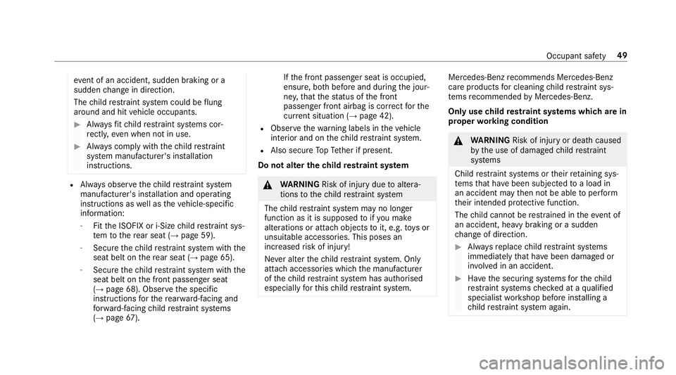 MERCEDES-BENZ E-CLASS CABRIOLET 2018 Workshop Manual ev
ent of an accident, sudden braking or a
sudden change in direction.
The child restra int sy stem could be flung
around and hit vehicle occupants. #
Alw aysfit ch ild restra int sy stems cor‐
re c