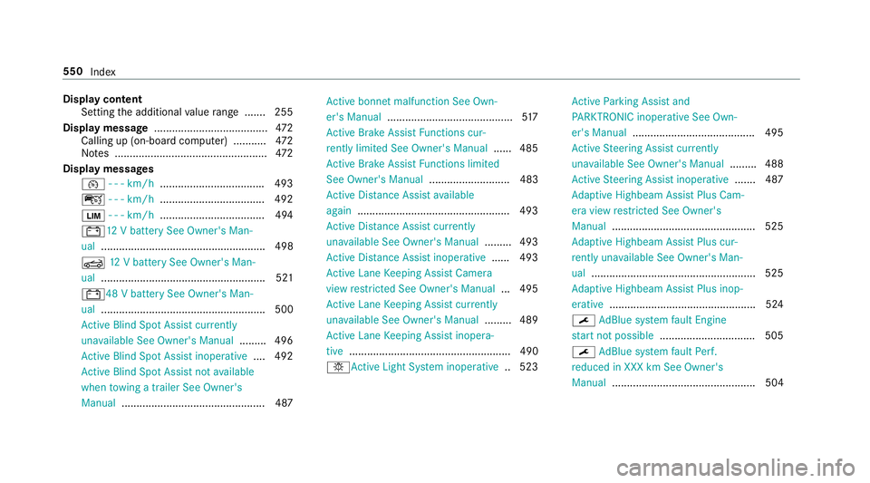 MERCEDES-BENZ E-CLASS CABRIOLET 2018 Owners Manual Display content
Setting the additional value range ....... 255
Displ aymessage ...................................... 472
Calling up (on-board co mputer) .......... .472
No tes ....................... MERCEDES-BENZ E-CLASS CABRIOLET 2018 Owners Manual Display content
Setting the additional value range ....... 255
Displ aymessage ...................................... 472
Calling up (on-board co mputer) .......... .472
No tes .......................