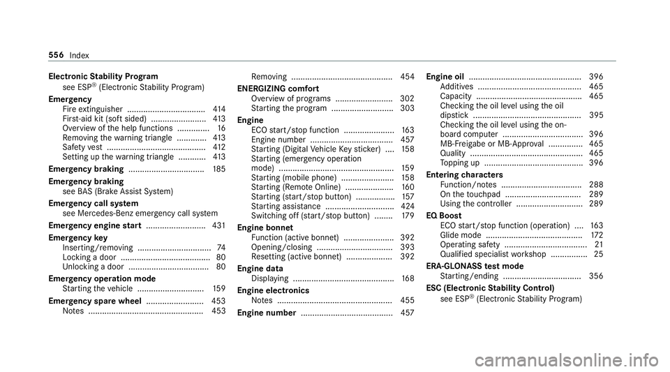 MERCEDES-BENZ E-CLASS CABRIOLET 2018 Owners Manual Electronic
Stability Prog ram
see ESP ®
(Electronic Stability Prog ram)
Emer gency
Fire extinguisher ................................. .414
Fir st-aid kit (so ftsided) ........................ 413
Ov MERCEDES-BENZ E-CLASS CABRIOLET 2018 Owners Manual Electronic
Stability Prog ram
see ESP ®
(Electronic Stability Prog ram)
Emer gency
Fire extinguisher ................................. .414
Fir st-aid kit (so ftsided) ........................ 413
Ov