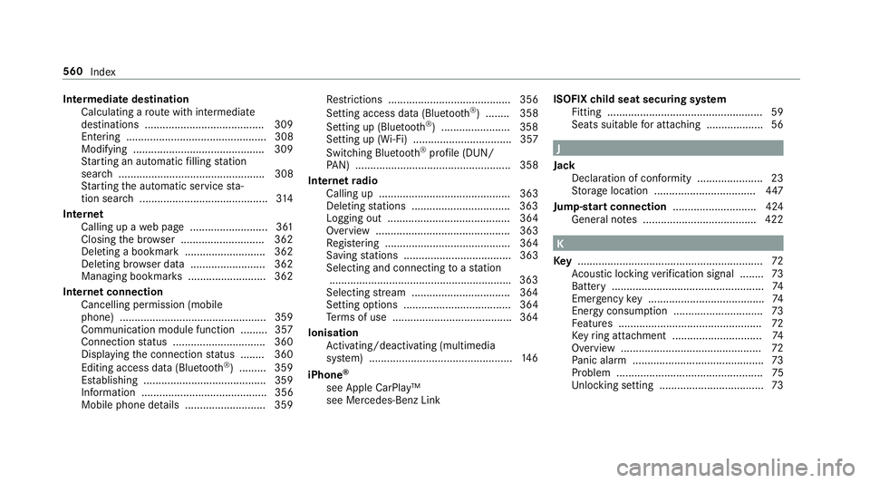MERCEDES-BENZ E-CLASS CABRIOLET 2018 Owners Manual Intermediate destination
Calculating a route with intermediate
destinations ........................................ 309
En tering ............................................... 308
Modifying ....... MERCEDES-BENZ E-CLASS CABRIOLET 2018 Owners Manual Intermediate destination
Calculating a route with intermediate
destinations ........................................ 309
En tering ............................................... 308
Modifying .......