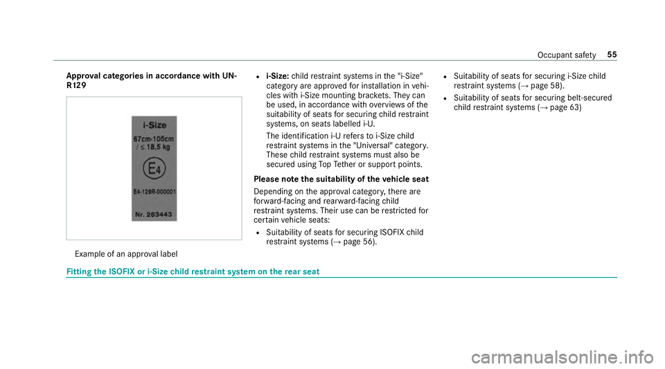 MERCEDES-BENZ E-CLASS CABRIOLET 2018 Workshop Manual App
rova l categories in accordance with UN-
R129 Example of an appr
oval label R
i‑Size: child restra int sy stems in the "i‑Size"
category are appr ovedfo r ins tallation in vehi‐
cles