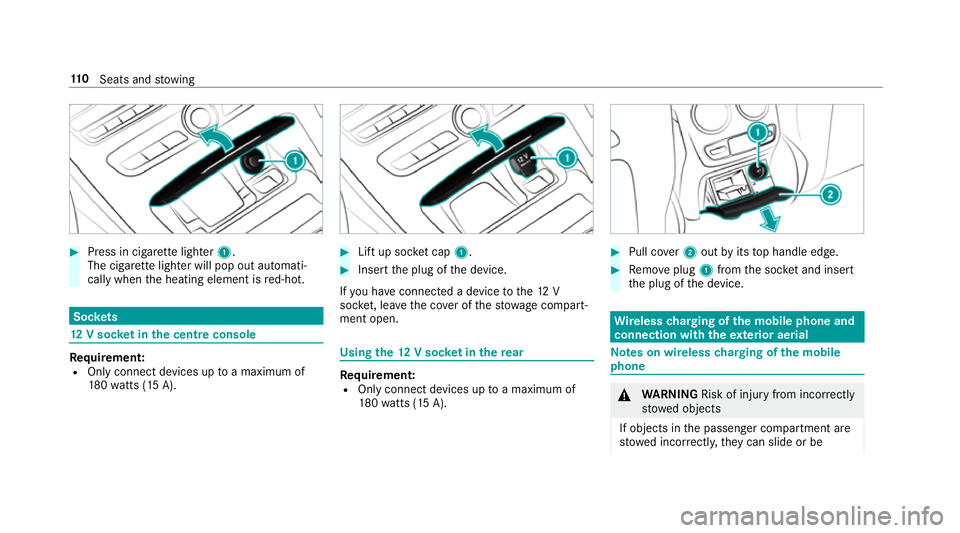 MERCEDES-BENZ E-CLASS CABRIOLET 2017  Owners Manual #
Press in cigar ette lighter 1.
The cigar ette lighter will pop out automati‐
cally when the heating element is red-hot. Soc
kets 12
V so cket inthe centre console Re
quirement:
R Only connect devi