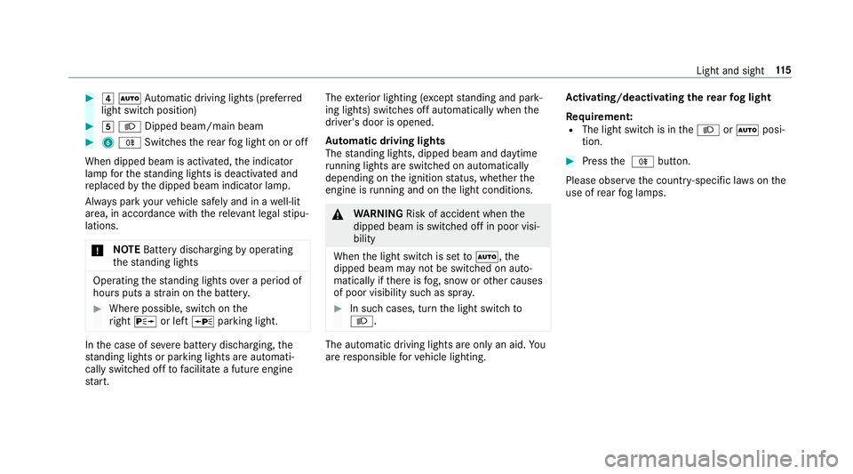 MERCEDES-BENZ E-CLASS CABRIOLET 2017  Owners Manual #
4 Ã Automatic driving lights (prefer red
light switch position) #
5 L Dipped beam/main beam #
6 R Switches there ar fog light on or off
When dipped beam is activated, the indicator
lamp forth est a