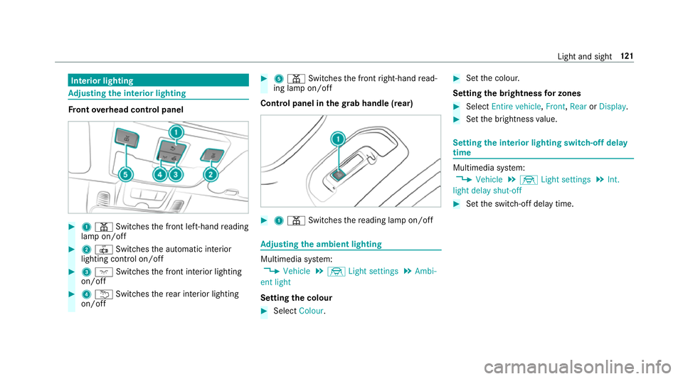 MERCEDES-BENZ E-CLASS CABRIOLET 2017 Owners Manual Interior lighting
Ad
justing the in terior lighting Fr
ont overhead control panel #
1 p Switches the front left-hand reading
lamp on/off #
2 | Switches the automatic interior
lighting control on/off # MERCEDES-BENZ E-CLASS CABRIOLET 2017 Owners Manual Interior lighting
Ad
justing the in terior lighting Fr
ont overhead control panel #
1 p Switches the front left-hand reading
lamp on/off #
2 | Switches the automatic interior
lighting control on/off #