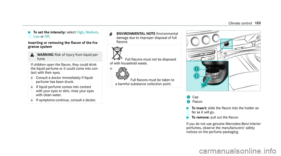 MERCEDES-BENZ E-CLASS CABRIOLET 2017 Owners Manual #
Toset the intensit y:select High,Medium,
Low orOff.
Inserting or removing the flacon ofthe fra‐
gr ance sy stem &
WARNING Risk of inju ryfrom liquid per‐
fume
If ch ildren open theflacon, they c MERCEDES-BENZ E-CLASS CABRIOLET 2017 Owners Manual #
Toset the intensit y:select High,Medium,
Low orOff.
Inserting or removing the flacon ofthe fra‐
gr ance sy stem &
WARNING Risk of inju ryfrom liquid per‐
fume
If ch ildren open theflacon, they c