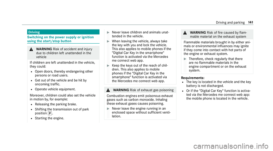 MERCEDES-BENZ E-CLASS CABRIOLET 2017  Owners Manual Driving
Swit
ching on the po wer supp lyor ignition
using thest art/s top button &
WARNING Risk of accident and inju ry
due tochildren left unat tended in the
ve hicle
If ch ildren are left unat tende