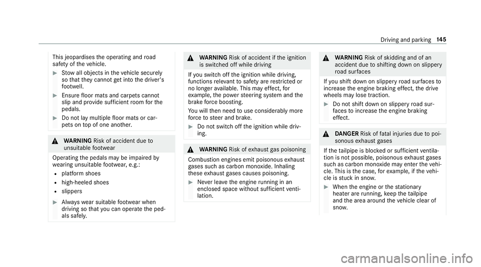 MERCEDES-BENZ E-CLASS CABRIOLET 2017  Owners Manual This jeopardises
the operating and road
saf ety of theve hicle. #
Stow all objects in theve hicle securely
so that they cannot getinto the driver's
fo ot we ll. #
Ensure floor mats and carpets can