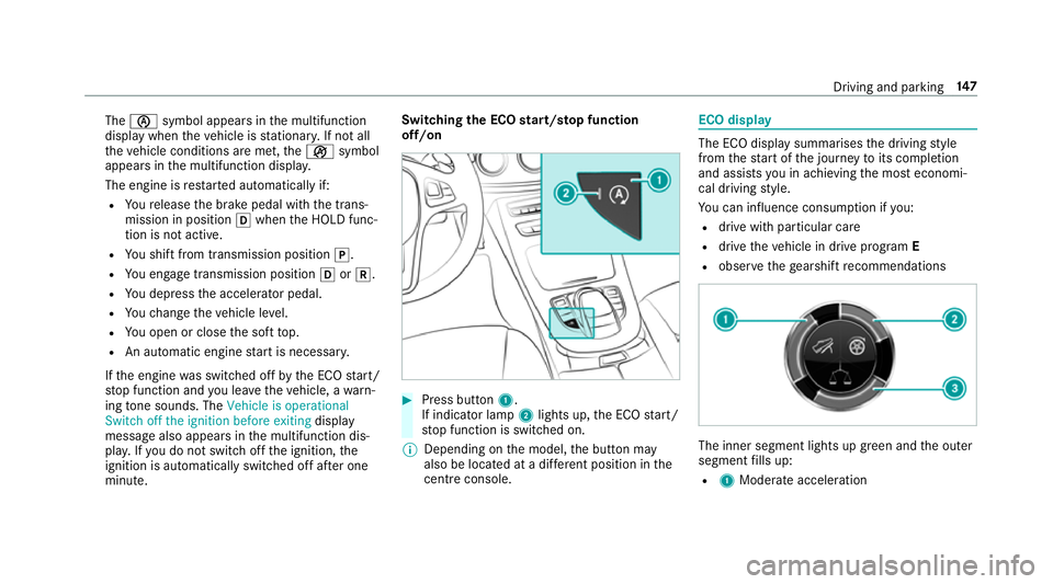 MERCEDES-BENZ E-CLASS CABRIOLET 2017  Owners Manual The
è symbol appears in the multifunction
display when theve hicle is stationar y.If not all
th eve hicle conditions are met, theç symbol
appears in the multifunction displa y.
The engine is restar 