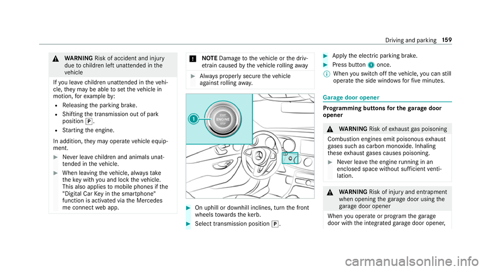 MERCEDES-BENZ E-CLASS CABRIOLET 2017 Owners Manual &
WARNING Risk of accident and inju ry
due tochildren left unat tended in the
ve hicle
If yo u lea vechildren unat tended in theve hi‐
cle, they may be able toset theve hicle in
motion, forex ample MERCEDES-BENZ E-CLASS CABRIOLET 2017 Owners Manual &
WARNING Risk of accident and inju ry
due tochildren left unat tended in the
ve hicle
If yo u lea vechildren unat tended in theve hi‐
cle, they may be able toset theve hicle in
motion, forex ample