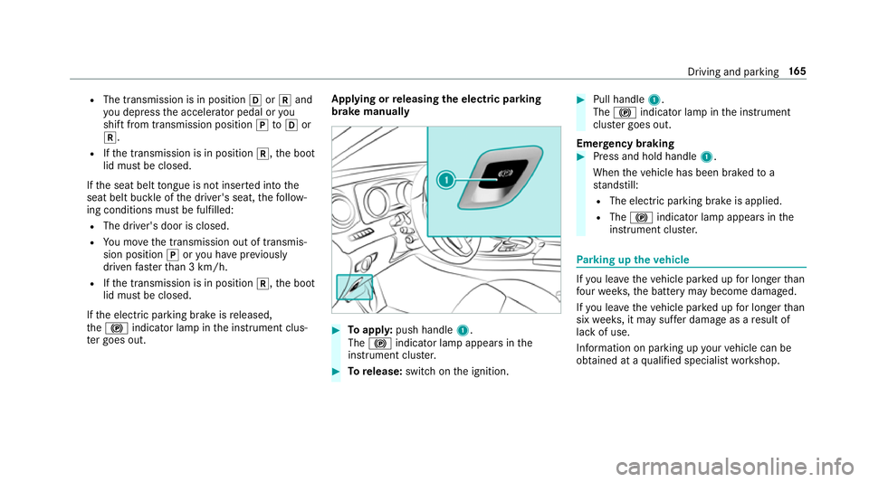 MERCEDES-BENZ E-CLASS CABRIOLET 2017 Owners Manual R
The transmission is in position hork and
yo u depress the accelera tor pedal or you
shift from transmission position jtoh or
k.
R Ifth e transmission is in position k,the boot
lid must be closed.
If MERCEDES-BENZ E-CLASS CABRIOLET 2017 Owners Manual R
The transmission is in position hork and
yo u depress the accelera tor pedal or you
shift from transmission position jtoh or
k.
R Ifth e transmission is in position k,the boot
lid must be closed.
If