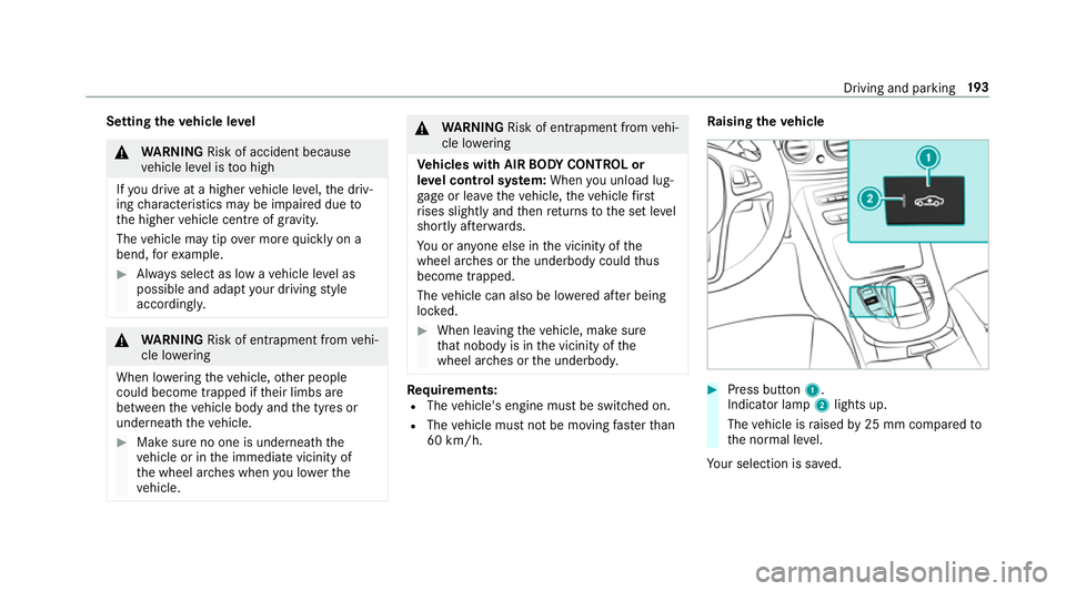 MERCEDES-BENZ E-CLASS CABRIOLET 2017  Owners Manual Setting
theve hicle le vel &
WARNING Risk of accident because
ve hicle le vel is too high
If yo u drive at a higher vehicle le vel,th e driv‐
ing characteristics may be impaired due to
th e higher v