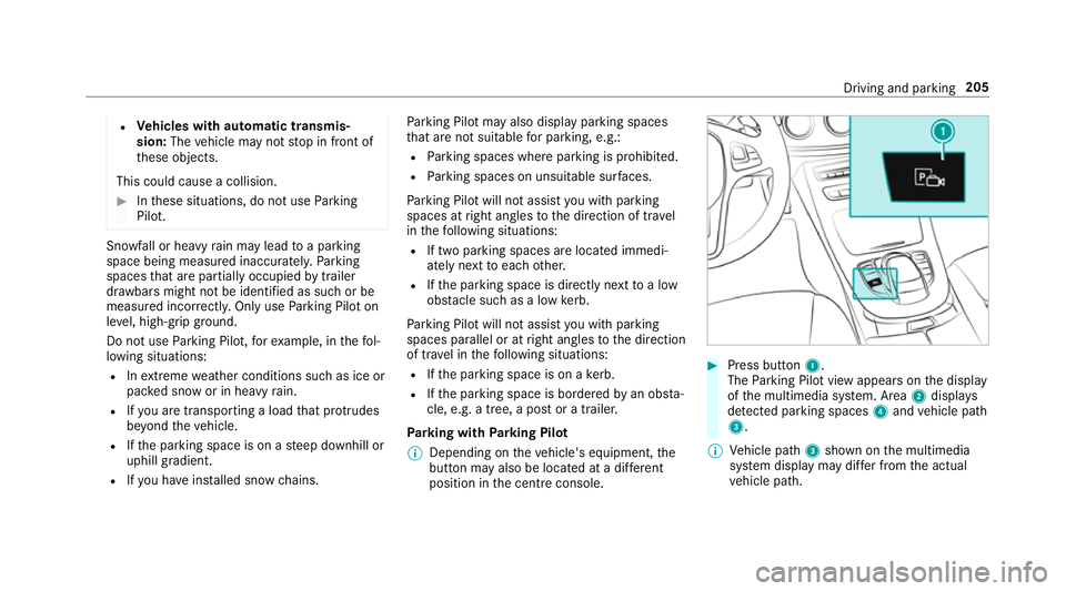 MERCEDES-BENZ E-CLASS CABRIOLET 2017  Owners Manual R
Vehicles with automatic transmis‐
sion: Thevehicle may not stop in front of
th ese objects.
This could cause a collision. #
Inthese situations, do not use Parking
Pilot. Sn
owfa ll or heavy rain m