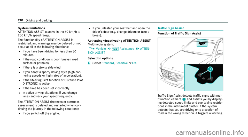 MERCEDES-BENZ E-CLASS CABRIOLET 2017  Owners Manual Sy
stem limitations
AT TENTION ASSIST is active in the 60 km/h to
200 km/h speed range.
The functionality of ATTENTION ASSIST is
re stricted, and warnings may be dela yed or not
occur at all in thefo 