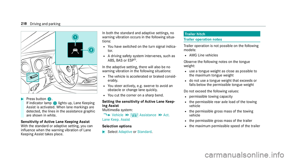 MERCEDES-BENZ E-CLASS CABRIOLET 2017  Owners Manual #
Press button 2.
If indicator lamp 1lights up, Lane Keeping
Assist is activated. When lane markings are
de tected, the lines in the assis tance graphic
are shown in white.
Sensitivity of Active Lane 