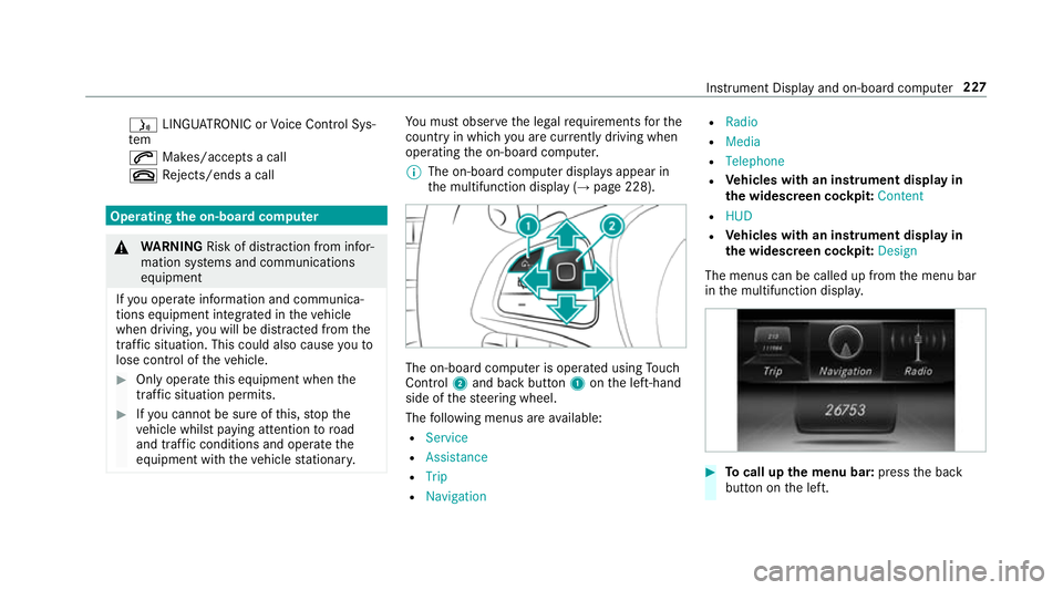 MERCEDES-BENZ E-CLASS CABRIOLET 2017  Owners Manual ó
LINGU ATRO NIC or Voice Cont rol Sys‐
tem
6 Makes/accepts a call
~ Rejects/ends a call Ope
rating the on-board co mputer &
WARNING Risk of di stra ction from infor‐
mation sy stems and communic