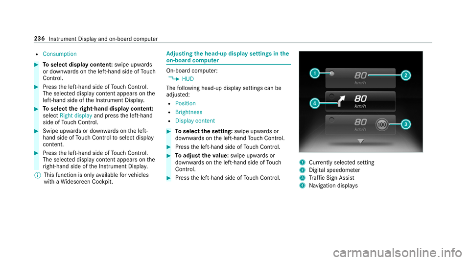 MERCEDES-BENZ E-CLASS CABRIOLET 2017 Owners Manual R
Consumption #
Toselect display content: swipe upwards
or down wards on the left-hand side of Touch
Control. #
Press the left-hand side of Touch Control.
The selected displ aycontent appea rson the
l MERCEDES-BENZ E-CLASS CABRIOLET 2017 Owners Manual R
Consumption #
Toselect display content: swipe upwards
or down wards on the left-hand side of Touch
Control. #
Press the left-hand side of Touch Control.
The selected displ aycontent appea rson the
l