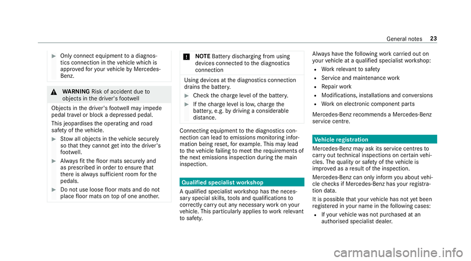 MERCEDES-BENZ E-CLASS CABRIOLET 2017  Owners Manual #
Only connect equipment toa diagnos‐
tics connection in theve hicle which is
appr ovedfo ryo ur vehicle byMercedes-
Benz. &
WARNING Risk of accident due to
objects in the driver's foot we ll
Ob