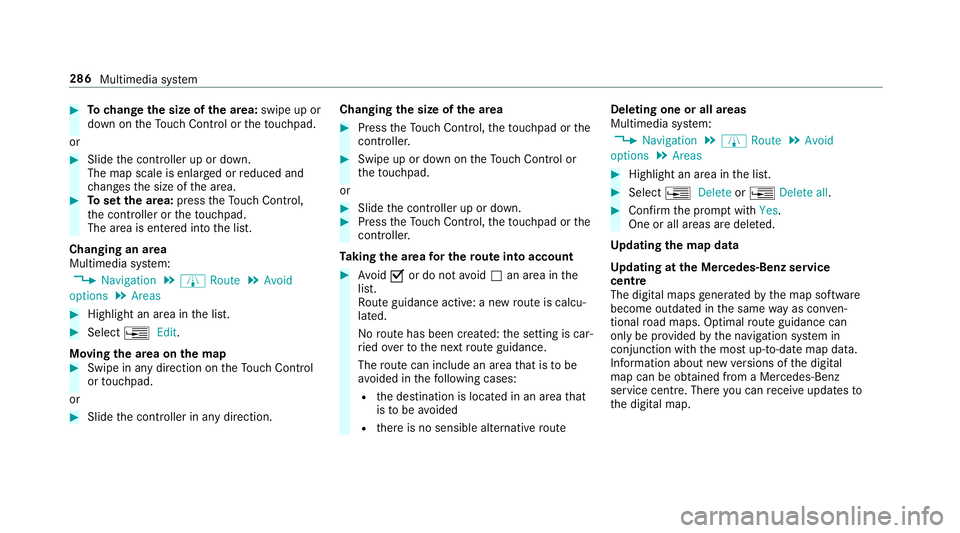 MERCEDES-BENZ E-CLASS CABRIOLET 2017  Owners Manual #
Tochange the size of the area: swipe up or
down on theTo uch Control or theto uchpad.
or #
Slide the controller up or down.
The map scale is enlar ged or reduced and
ch anges the size of the area. #