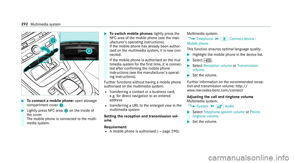 MERCEDES-BENZ E-CLASS CABRIOLET 2017  Owners Manual #
Toconnect a mobile phone: openstowage
compartment co ver1. #
Lightly press NFC area 2onthe inside of
th e co ver.
The mobile phone is connected tothe multi‐
media sy stem. #
Toswitch mobile phones