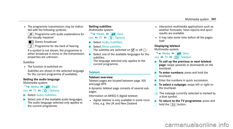 MERCEDES-BENZ E-CLASS CABRIOLET 2017 Owners Manual R
The programme transmission may be indica‐
te d with thefo llowing symbols:
m Programme with audio explanations for
th e visually impaired
o Stereo broadcast
n Programme forth e hard of hearing
If MERCEDES-BENZ E-CLASS CABRIOLET 2017 Owners Manual R
The programme transmission may be indica‐
te d with thefo llowing symbols:
m Programme with audio explanations for
th e visually impaired
o Stereo broadcast
n Programme forth e hard of hearing
If