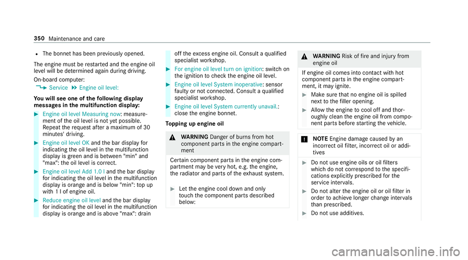 MERCEDES-BENZ E-CLASS CABRIOLET 2017 Owners Manual R
The bonnet has been pr eviously opened.
The engine must be restar ted and the engine oil
le ve l will be de term ined again during driving.
On-board computer: , Service .
Engine oil level:
Yo u will MERCEDES-BENZ E-CLASS CABRIOLET 2017 Owners Manual R
The bonnet has been pr eviously opened.
The engine must be restar ted and the engine oil
le ve l will be de term ined again during driving.
On-board computer: , Service .
Engine oil level:
Yo u will