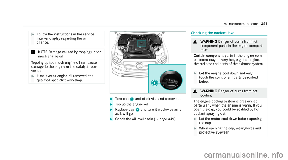MERCEDES-BENZ E-CLASS CABRIOLET 2017 Owners Manual #
Follow the instructions in the service
inter val display rega rding the oil
ch ange. *
NO
TEDama gecaused bytopping up too
much engine oil To
pping up too much engine oil can cause
damage tothe engi MERCEDES-BENZ E-CLASS CABRIOLET 2017 Owners Manual #
Follow the instructions in the service
inter val display rega rding the oil
ch ange. *
NO
TEDama gecaused bytopping up too
much engine oil To
pping up too much engine oil can cause
damage tothe engi