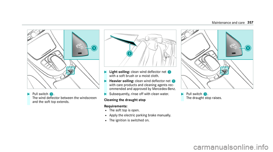 MERCEDES-BENZ E-CLASS CABRIOLET 2017 Owners Manual #
Pull switch 1.
The wind deflector between the windscreen
and the soft topex tends. #
Light soiling: clean wind deflector net 1
with a soft brush or a moist clo th. #
Heavier soiling: clean wind defl MERCEDES-BENZ E-CLASS CABRIOLET 2017 Owners Manual #
Pull switch 1.
The wind deflector between the windscreen
and the soft topex tends. #
Light soiling: clean wind deflector net 1
with a soft brush or a moist clo th. #
Heavier soiling: clean wind defl
