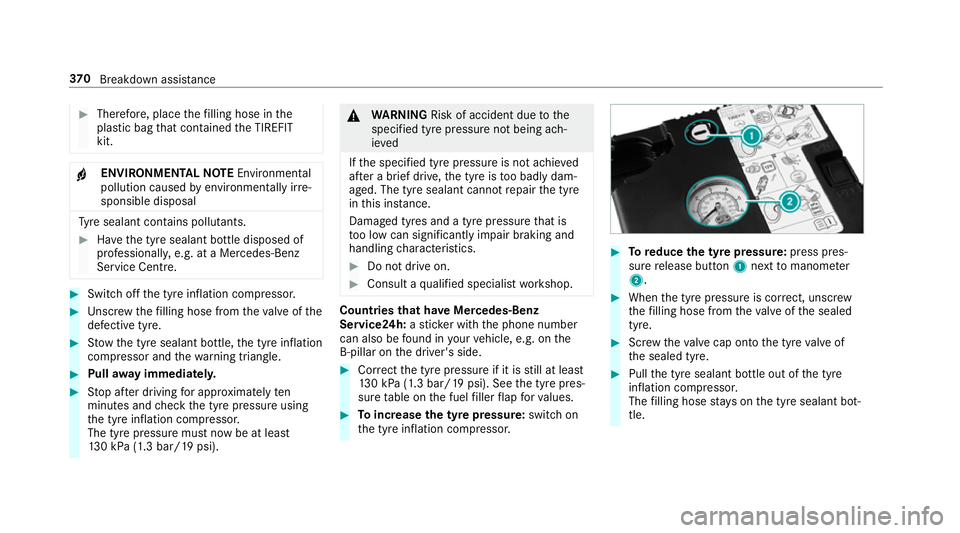 MERCEDES-BENZ E-CLASS CABRIOLET 2017  Owners Manual #
Therefore, place thefilling hose in the
plastic bag that con tained the TIREFIT
kit. +
ENVIRONMEN
TALNO TEEnvironmental
pollution caused byenvironmen tally ir re‐
sponsible disposal Ty
re sealant 