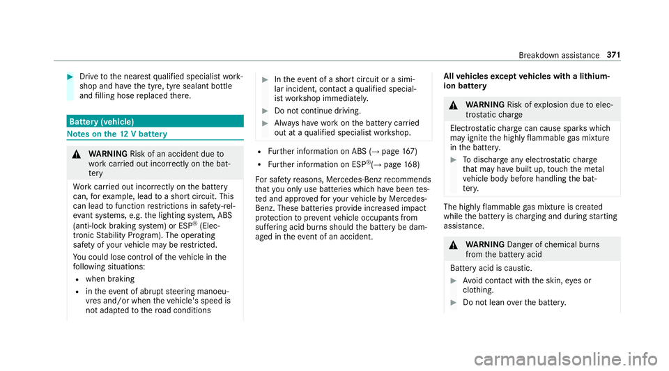 MERCEDES-BENZ E-CLASS CABRIOLET 2017  Owners Manual #
Drive tothe nearest qualified specialist work‐
shop and ha vethe tyre, tyre sealant bottle
and filling hose replaced there. Batte
ry(vehicle) Note
s onthe12 V battery &
WARNING Risk of an accident