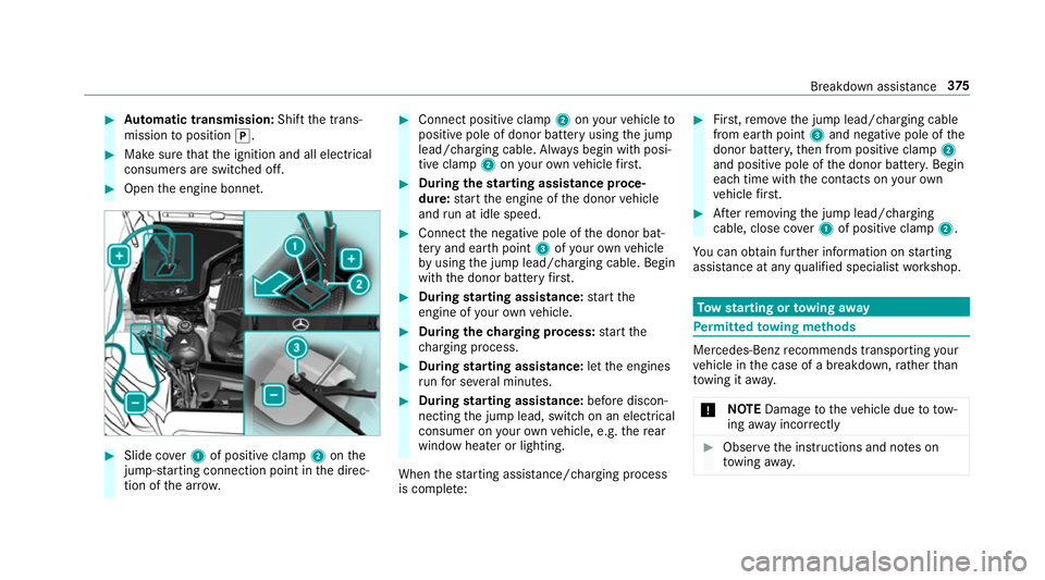 MERCEDES-BENZ E-CLASS CABRIOLET 2017  Owners Manual #
Automatic transmission: Shiftthe trans‐
mission toposition j. #
Make sure that the ignition and all electrical
consumers are switched off. #
Open the engine bonn et. #
Slide co ver1 of positive cl