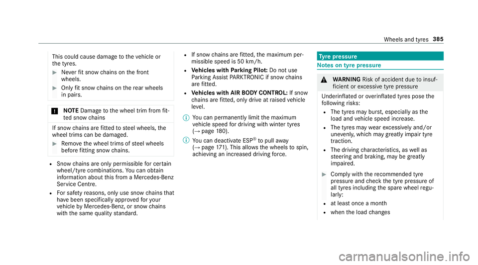 MERCEDES-BENZ E-CLASS CABRIOLET 2017  Owners Manual This could cause damage
totheve hicle or
th e tyres. #
Neverfit snow chains on the front
wheels. #
Only fit snow chains on there ar wheels
in pairs. *
NO
TEDama getothe wheel trim from fit‐
te d sno