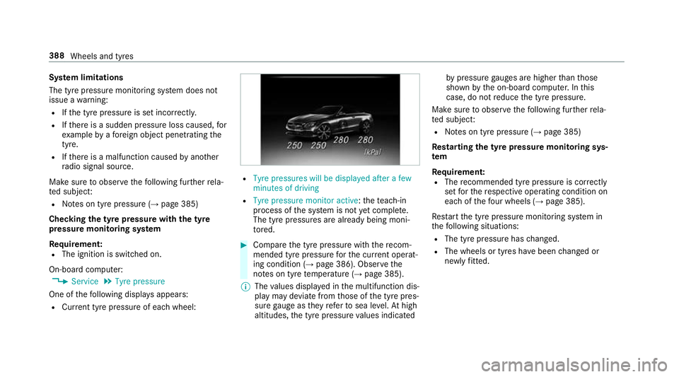 MERCEDES-BENZ E-CLASS CABRIOLET 2017 Owners Manual Sy
stem limitations
The tyre pressure monitoring sy stem does not
issue a warning:
R Ifth e tyre pressure is set incor rectl y.
R Ifth ere is a sudden pressure loss caused, for
ex ample byafo re ign o MERCEDES-BENZ E-CLASS CABRIOLET 2017 Owners Manual Sy
stem limitations
The tyre pressure monitoring sy stem does not
issue a warning:
R Ifth e tyre pressure is set incor rectl y.
R Ifth ere is a sudden pressure loss caused, for
ex ample byafo re ign o