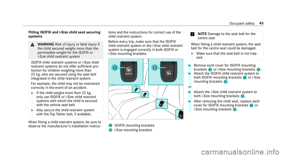 MERCEDES-BENZ E-CLASS CABRIOLET 2017 Service Manual Fi
tting ISOFIX and i-Size child seat securing
sy stems &
WARNING Risk of inju ryor fata l injury if
th ech ild secured weighs more than the
permissible weight forth e ISOFIX or
i‑Size child restra MERCEDES-BENZ E-CLASS CABRIOLET 2017 Service Manual Fi
tting ISOFIX and i-Size child seat securing
sy stems &
WARNING Risk of inju ryor fata l injury if
th ech ild secured weighs more than the
permissible weight forth e ISOFIX or
i‑Size child restra