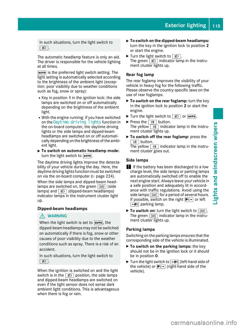 MERCEDES-BENZ E-CLASS CABRIOLET 2015 Owners Manual In such situations, turn the light switch to
L.
The automatic headlamp feature is only an aid.
The driver is responsible for the vehicle lighting at all times.
à is the preferred light switch setting MERCEDES-BENZ E-CLASS CABRIOLET 2015 Owners Manual In such situations, turn the light switch to
L.
The automatic headlamp feature is only an aid.
The driver is responsible for the vehicle lighting at all times.
à is the preferred light switch setting