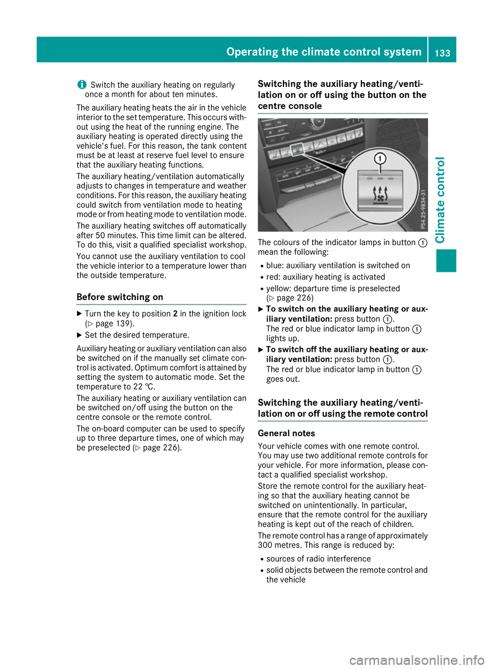 MERCEDES-BENZ E-CLASS CABRIOLET 2015 Owners Manual i
Switch the auxiliary heating on regularly
once a month for about ten minutes.
The auxiliary heating heats the air in the vehicle
interior to the set temperature. This occurs with- out using the heat MERCEDES-BENZ E-CLASS CABRIOLET 2015 Owners Manual i
Switch the auxiliary heating on regularly
once a month for about ten minutes.
The auxiliary heating heats the air in the vehicle
interior to the set temperature. This occurs with- out using the heat