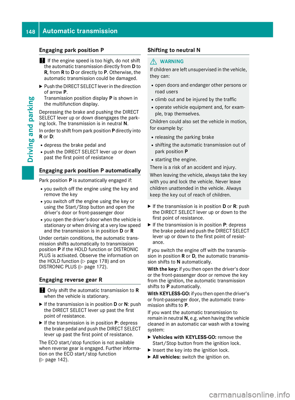 MERCEDES-BENZ E-CLASS CABRIOLET 2015 Owners Manual Engaging park position P
!
If the engine speed is too high, do not shift
the automatic transmission directly from Dto
R, from Rto Dor directly to P. Otherwise, the
automatic transmission could be dama MERCEDES-BENZ E-CLASS CABRIOLET 2015 Owners Manual Engaging park position P
!
If the engine speed is too high, do not shift
the automatic transmission directly from Dto
R, from Rto Dor directly to P. Otherwise, the
automatic transmission could be dama