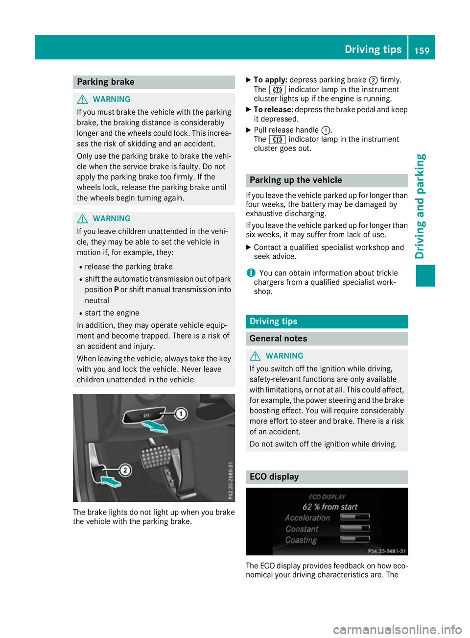 MERCEDES-BENZ E-CLASS CABRIOLET 2015 Owners Manual Parking brake
G
WARNING
If you must brake the vehicle with the parking brake, the braking distance is considerably
longer and the wheels could lock. This increa-
ses the risk of skidding and an accide MERCEDES-BENZ E-CLASS CABRIOLET 2015 Owners Manual Parking brake
G
WARNING
If you must brake the vehicle with the parking brake, the braking distance is considerably
longer and the wheels could lock. This increa-
ses the risk of skidding and an accide