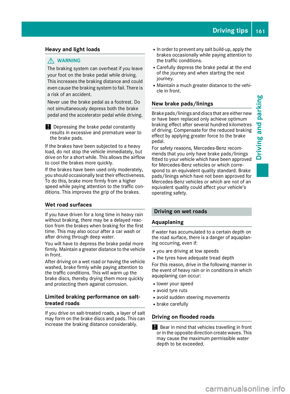 MERCEDES-BENZ E-CLASS CABRIOLET 2015 Owners Manual Heavy and light loads
G
WARNING
The braking system can overheat if you leave your foot on the brake pedal while driving.
This increases the braking distance and could
even cause the braking system to MERCEDES-BENZ E-CLASS CABRIOLET 2015 Owners Manual Heavy and light loads
G
WARNING
The braking system can overheat if you leave your foot on the brake pedal while driving.
This increases the braking distance and could
even cause the braking system to