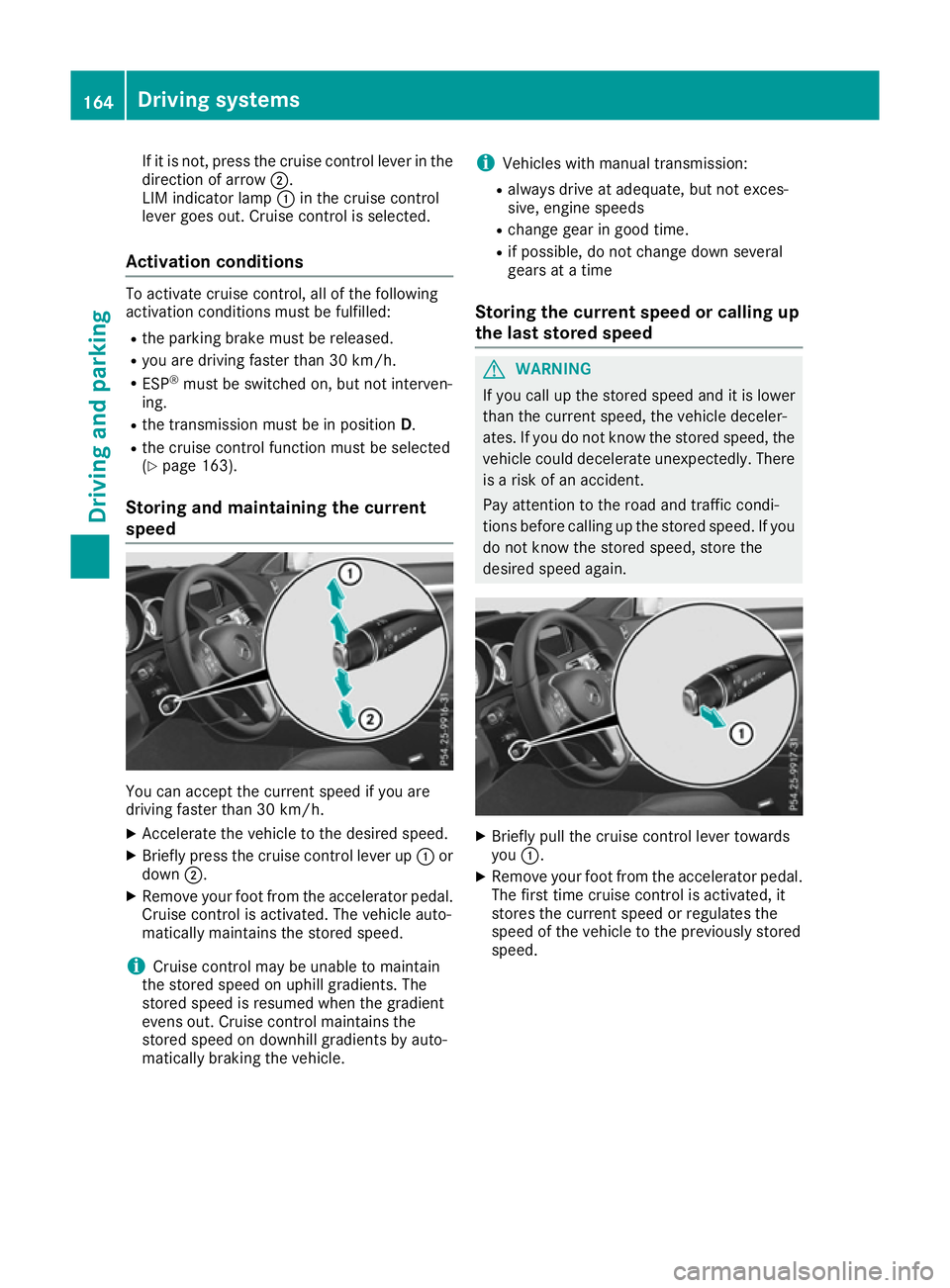 MERCEDES-BENZ E-CLASS CABRIOLET 2015 Owners Manual If it is not, press the cruise control lever in the
direction of arrow ;.
LIM indicator lamp :in the cruise control
lever goes out. Cruise control is selected.
Activation conditions To activate cruise MERCEDES-BENZ E-CLASS CABRIOLET 2015 Owners Manual If it is not, press the cruise control lever in the
direction of arrow ;.
LIM indicator lamp :in the cruise control
lever goes out. Cruise control is selected.
Activation conditions To activate cruise